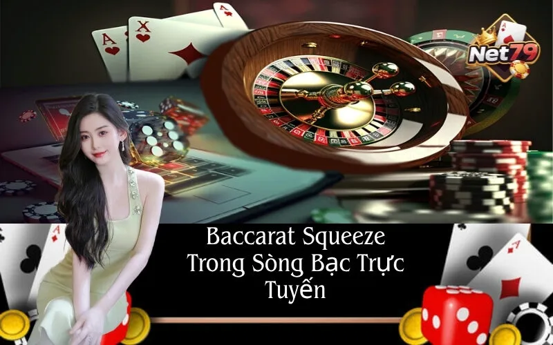 Baccarat Squeeze Trong Sòng Bạc Trực Tuyến