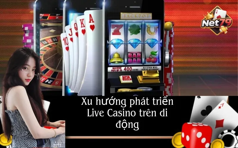 Xu hướng phát triển Live Casino trên di động