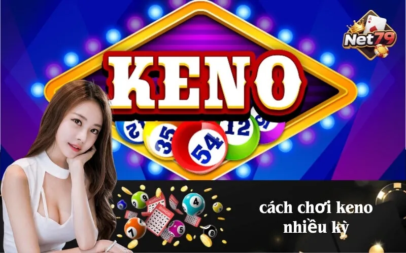 Cách Chơi Keno Nhiều Kỳ